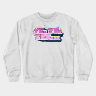 Ye, Ye, Yea... - Bobby Lee Quote From Tigerbelly Podcast Crewneck Sweatshirt